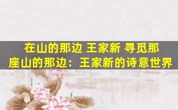 在山的那边 王家新 寻觅那座山的那边：王家新的诗意世界